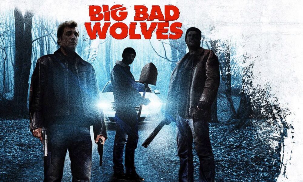 BIG BAD WOLVES. Excellent Tarantino-inspired thriller