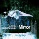 MIRROR. Prohibitive and Uninviting, Yet a Masterpiece Nonetheless