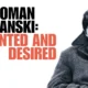 ROMAN POLANSKI: WANTED AND DESIRED – The Truth Matters