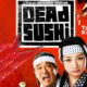 DEAD SUSHI: Exotic, Spicy, and Wildly Entertaining